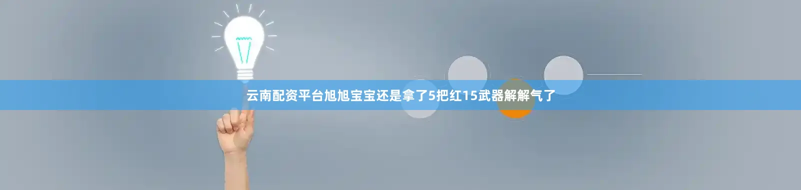 云南配资平台旭旭宝宝还是拿了5把红15武器解解气了