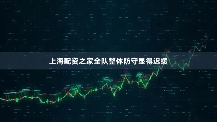 上海配资之家全队整体防守显得迟缓