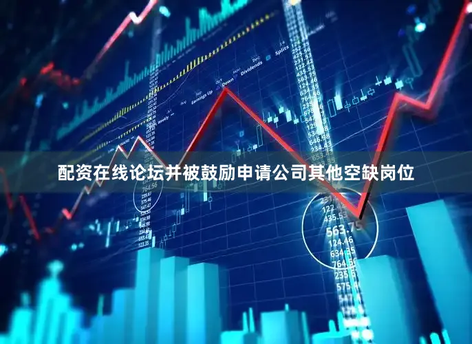 配资在线论坛并被鼓励申请公司其他空缺岗位