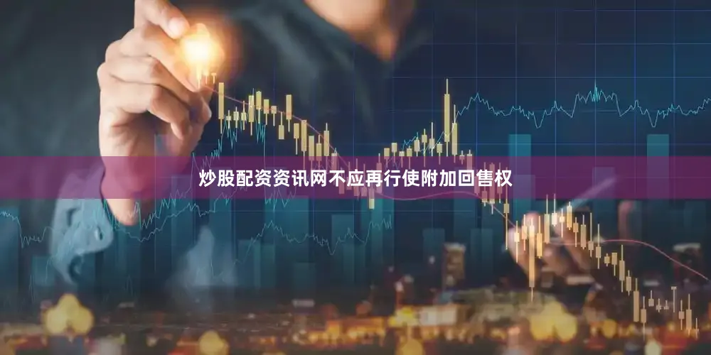 炒股配资资讯网不应再行使附加回售权